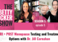 PERI and POST Menopause Testing and Therapy Choices with Dr. Jill Carnahan